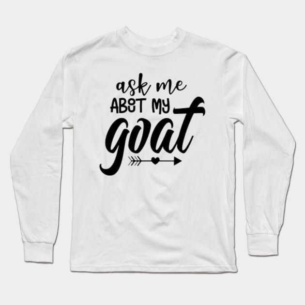 Ask Me About My Goat Long Sleeve T-Shirt by rogergren